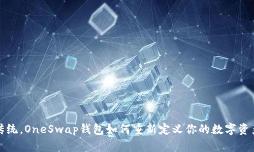 颠覆传统，OneSwap钱包如何重新定义你的数字资产管理