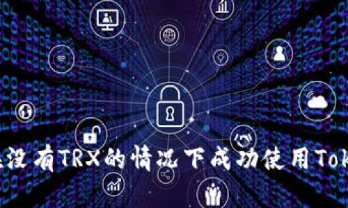 如何在没有TRX的情况下成功使用Tokenim？