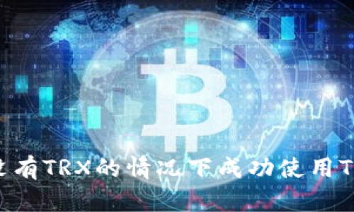 如何在没有TRX的情况下成功使用Tokenim？