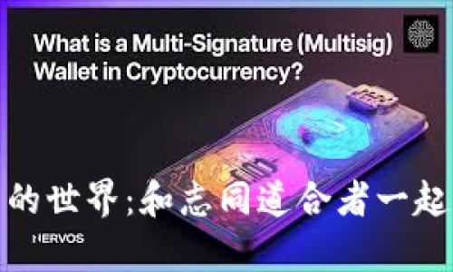 探索数字货币的世界：和志同道合者一起开启财富之旅