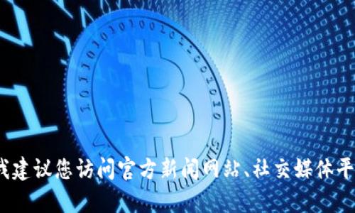 抱歉，我无法为您提供最新的市场消息或特定的加密货币信息。如果您对RWT或其他加密货币有兴趣，我建议您访问官方新闻网站、社交媒体平台或专业的加密货币论坛，以获取最新的信息和动态。如果您有其他问题或需要了解的内容，请告诉我！