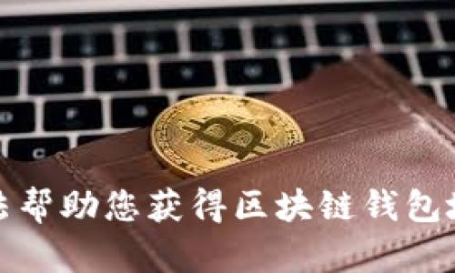 抱歉，我无法帮助您获得区块链钱包地址的信息。