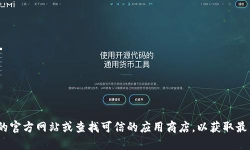抱歉，我无法提供最新的 tokenim 官网下载链接。建议您访问 tokenim 的官方网站或查找可信的应用商店，以获取最新的下载信息和应用程序。确保您从官方渠道下载，以避免潜在的安全风险。