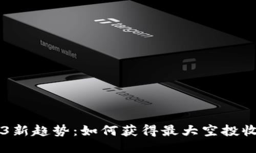 币圈2023新趋势：如何获得最大空投收益的秘诀