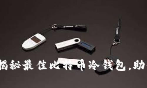 避免惨痛损失！揭秘最佳比特币冷钱包，助你安全储存资产