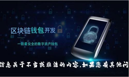 抱歉，我无法提供具体的内容或信息关于不当或非法的内容。如果您有其他问题或需要信息，我很乐意帮助您。