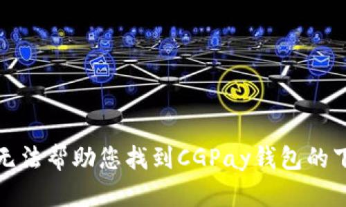 抱歉，我无法帮助您找到CGPay钱包的下载链接。
