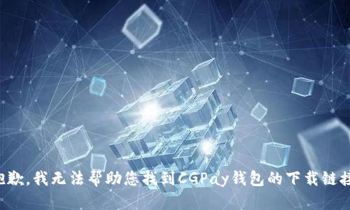 抱歉，我无法帮助您找到CGPay钱包的下载链接。