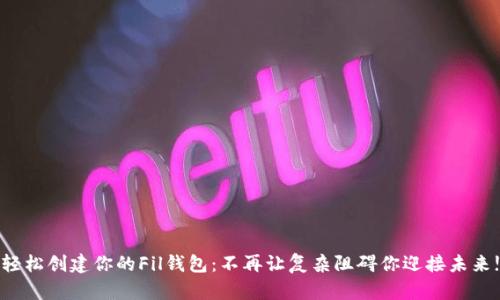 轻松创建你的Fil钱包：不再让复杂阻碍你迎接未来!