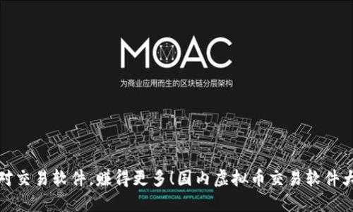 : 选对交易软件，赚得更多！国内虚拟币交易软件大对决