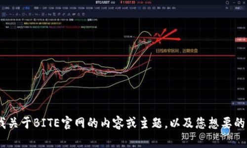 很抱歉，我无法访问具体的网站。不过，如果您能告诉我关于BITE官网的内容或主题，以及您想要的具体信息或者问题，我会很乐意提供帮助或进行讨论！