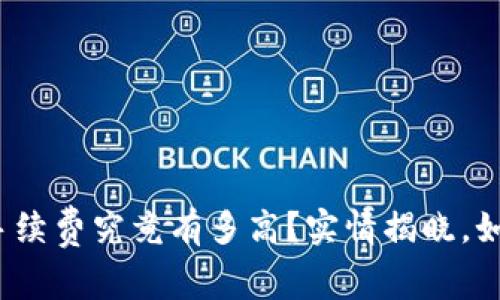 “Tokenim钱包的手续费究竟有多高?实情揭晓,如何应对这一挑战!”