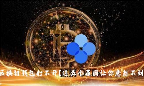 区块链钱包打不开?这五个原因让你意想不到!
