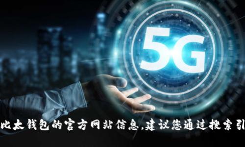 抱歉，我无法提供比太钱包的官方网站信息。建议您通过搜索引擎查找相关信息。