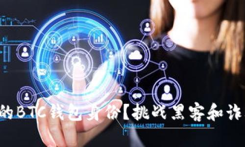 如何保护你的BTC钱包身份?挑战黑客和诈骗者的威胁!