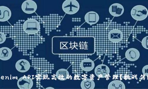 如何通过Tokenim API实现高效的数字资产管理?挑战传统,掌握未来!