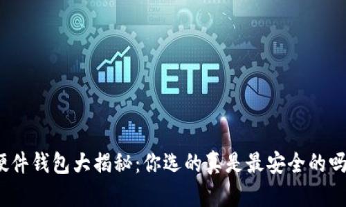 硬件钱包大揭秘:你选的真是最安全的吗?