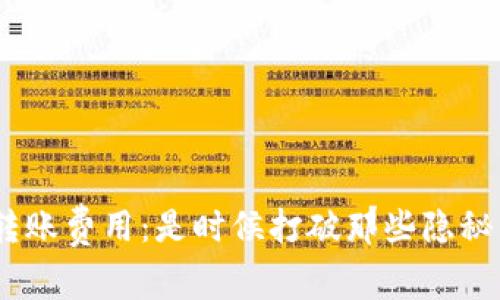 Tokenim转账费用:是时候打破那些隐秘的壁垒了!