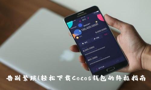 告别繁琐!轻松下载Cocos钱包的终极指南