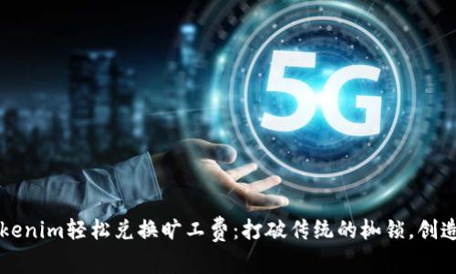 如何用Tokenim轻松兑换旷工费:打破传统的枷锁,创造经济自由