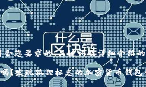 当然可以!以下是符合您要求的、关键词及详细介绍的内容。
你还在用传统钱包吗?发现狐狸标志的加密货币钱包让你颠覆支付体验!