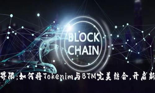 打破界限:如何将Tokenim与BTM完美结合,开启新机遇
