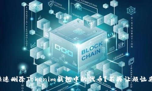 如何快速删除Tokenim钱包中的代币?不再让烦恼束缚你!