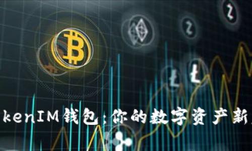 轻松申请TokenTokenIM钱包:你的数字资产新家,快来抢先体验!