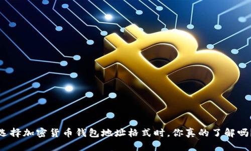 选择加密货币钱包地址格式时,你真的了解吗?