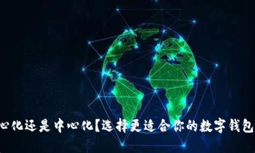 去中心化还是中心化?选择更适合你的数字钱包之路!