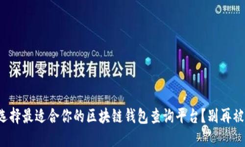 如何选择最适合你的区块链钱包查询平台?别再被误导!