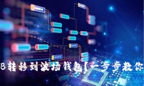如何将BNB转移到波场钱包?一步步教你轻松搞定!