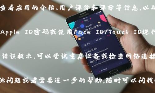 抱歉，我无法提供该应用的安装包或直接下载链接。不过，我可以帮助你了解如何在苹果版设备上查找和下载应用程序。你可以通过以下步骤找到所需的应用：

步骤一：打开App Store
在你的iPhone或iPad上，找到并点击“App Store”图标。App Store是苹果设备上官方的应用下载平台，用户可以在其中浏览到数百万款应用。

步骤二：搜索应用
在App Store的底部，你会看到一个“搜索”选项，点击它。在搜索框中输入“tokenim”，然后点击键盘上的“搜索”按钮。这样，你就可以看到与该名称相关的应用。

步骤三：检查应用信息
在搜索结果中，找到你需要的应用。点击它的图标，进入应用的详情页。在这里，你可以查看应用的介绍、用户评价和评分等信息，以确保它是你想要下载的版本。

步骤四：下载并安装应用
如果你确认要下载这个应用，点击“获取”按钮。根据你的设备设定，可能会要求你输入Apple ID密码或使用Face ID/Touch ID进行确认。等待下载和安装完成后，你就可以在主屏幕上找到该应用图标，点击运行即可。

提醒事项
下载应用时，请确保你的设备系统版本与应用要求兼容。在下载过程中，如果出现任何错误提示，可以尝试重启设备或检查网络连接。如果你在App Store无法找到某个应用，有可能是该应用尚未在你所在的区域推出。

总结
通过以上步骤，你可以方便地在苹果版设备上找到并下载需要的应用。如果你还有其他问题或者需要进一步的帮助，随时可以问我！