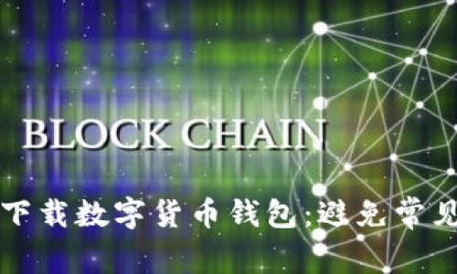 如何安全快速地下载数字货币钱包:避免常见错误的终极指南