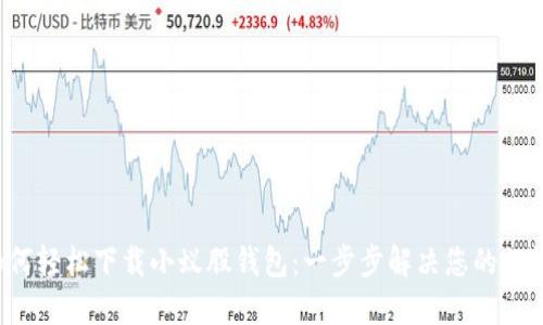 如何轻松下载小蚁股钱包:一步步解决您的烦恼!