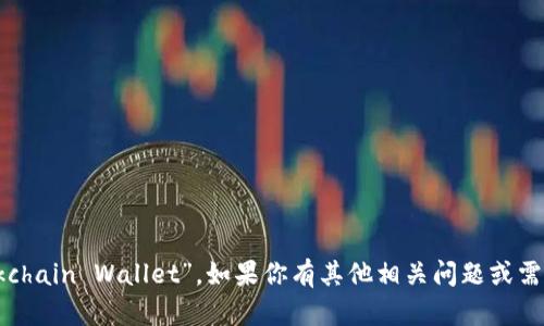 区块链钱包的英文表示是“Blockchain Wallet”。如果你有其他相关问题或需要进一步的信息，请随时告诉我！