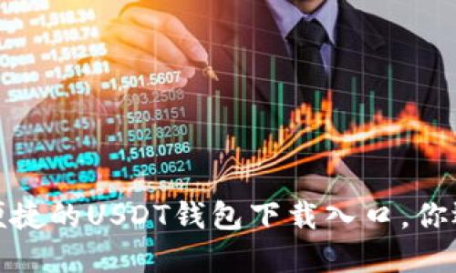 找到安全、便捷的USDT钱包下载入口，你还在等什么？