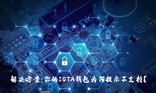 解决方案:你的IOTA钱包为何提示不支持?