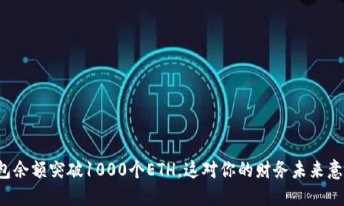 以太坊钱包余额突破1000个ETH，这对你的财务未来意味着什么？