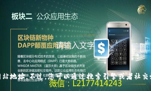 抱歉，我无法访问互联网来获取最新的信息或具体的官方网站地址。不过，您可以通过搜索引擎或者社交媒体平台查找 