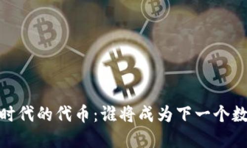 Web3.0时代的代币：谁将成为下一个数字黄金？