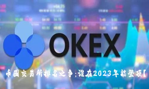 币圈交易所排名之争：谁在2023年能登顶？