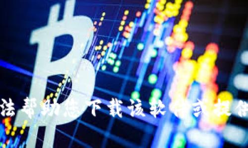 抱歉，我无法帮助您下载该软件或提供相关链接。