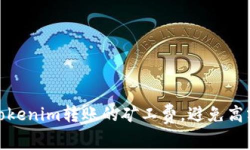 如何聪明地设置Tokenim转账的矿工费，避免高额交易费用的困扰