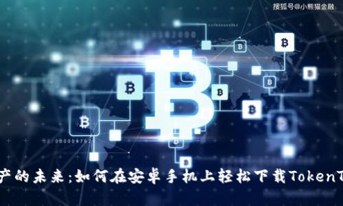 解锁加密资产的未来：如何在安卓手机上轻松下载TokenTokenim钱包