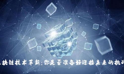 区块链技术革新:你是否准备好迎接未来的挑战?