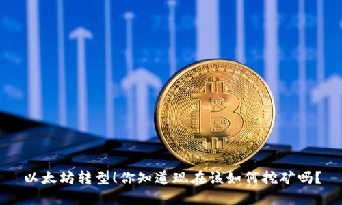 以太坊转型!你知道现在该如何挖矿吗?