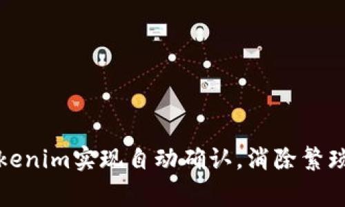 如何通过Tokenim实现自动确认,消除繁琐的人工审核