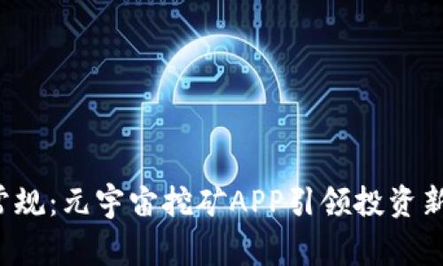 打破常规：元宇宙挖矿APP引领投资新潮流！