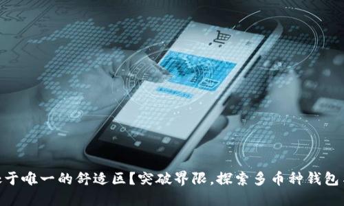 你的数字资产是否处于唯一的舒适区?突破界限,探索多币种钱包与IM社交的无限可能